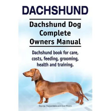 Dachshund. Dachshund Dog Complete Owners Manual. Dachshund book for care, costs, feeding, grooming, health and training.