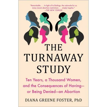 The Turnaway Study: Ten Years, a Thousand Women, and the Consequences of Having--Or Being Denied--An Abortion