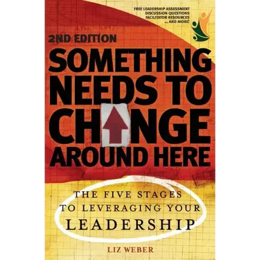 Something Needs to Change Around Here: The Five Stages to Leveraging Your Leadership