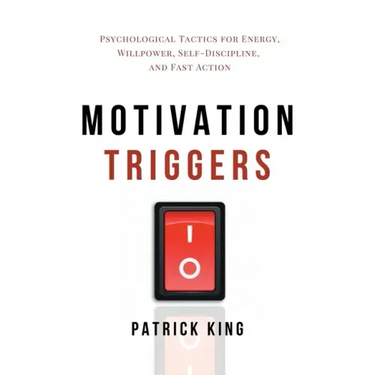 Motivation Triggers: Psychological Tactics for Energy, Willpower, Self-Discipline, and Fast Action