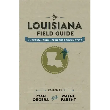 The Louisiana Field Guide: Understanding Life in the Pelican State