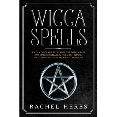 Wicca Spells: Wiccan Guide for Beginners. The Witchcraft and Magic Meditation for Moon Ritual. Wiccapedia and New Religion Starter Kit.