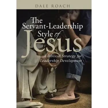 The Servant-Leadership Style of Jesus: A Biblical Strategy for Leadership Development