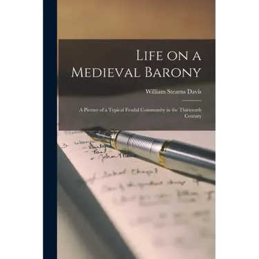 Life on a Medieval Barony: A Picture of a Typical Feudal Community in the Thirteenth Century