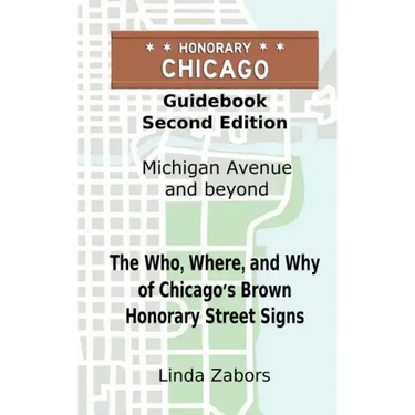 Honorary Chicago Guidebook: The Who, Where, and Why of Chicago's Brown Honorary Street Signs