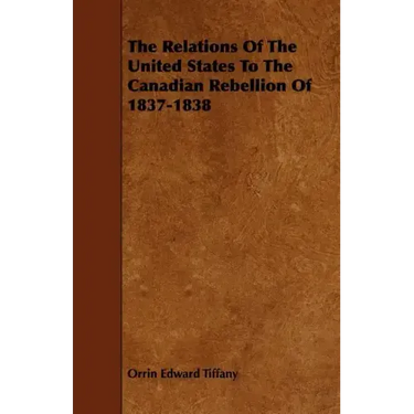 The Relations Of The United States To The Canadian Rebellion Of 1837-1838