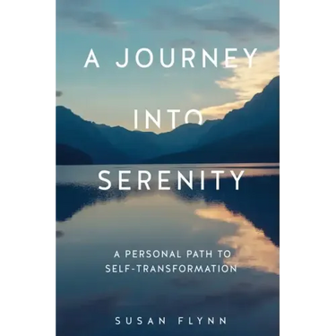 A Journey Into Serenity: A Personal Path to Self-Transformation