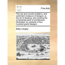The City and Country Builder's, and Workman's Treasury of Designs: Or, the Art of Drawing, and Working the Ornamental Parts of Architecture. Illustrat