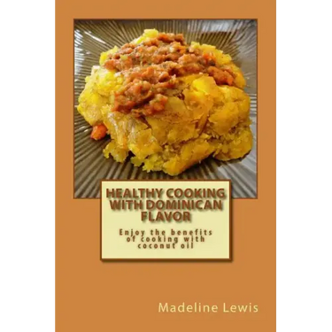 Healthy Cooking with Dominican Flavor: Enjoy the benefits of cooking with coconut oil