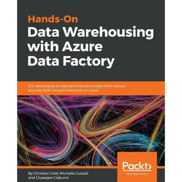 Hands-On Data Warehousing with Azure Data Factory: ETL techniques to load and transform data from various sources, both on-premises and on cloud