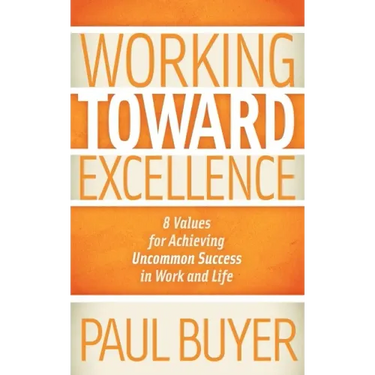 Working Toward Excellence: 8 Values for Achieving Uncommon Success in Work and Life