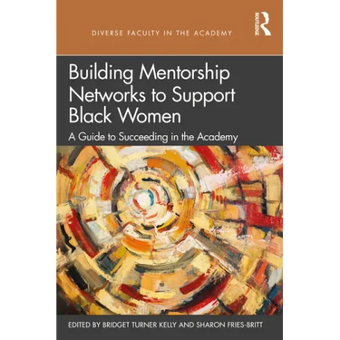 Building Mentorship Networks to Support Black Women: A Guide to Succeeding in the Academy
