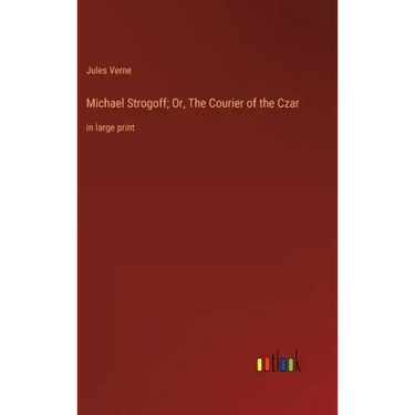 Michael Strogoff; Or, The Courier of the Czar: in large print