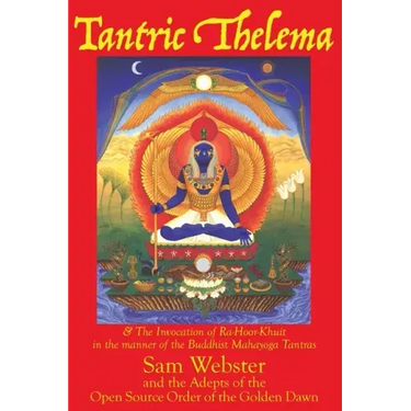 Tantric Thelema: and The Invocation of Ra-Hoor-Khuit in the manner of the Buddhist Mahayoga Tantras