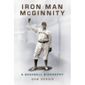 Iron Man McGinnity: A Baseball Biography