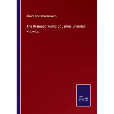 The Dramatic Works of James Sheridan Knowles