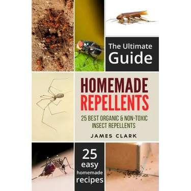 Homemade Repellents: The Ultimate Guide: 25 Natural Homemade Insect Repellents for Mosquitos, Ants, Flys, Roaches and Common Pests