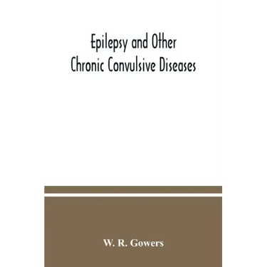 Epilepsy and other chronic convulsive diseases: their causes, symptoms, & treatment