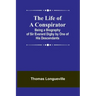 The Life of a Conspirator: Being a Biography of Sir Everard Digby by One of His Descendants
