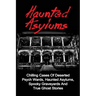 Haunted Asylums: Chilling Cases Of Deserted Psych Wards, Haunted Asylums, Spooky Graveyards And True Ghost Stories
