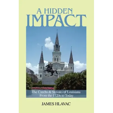 A Hidden Impact: The Czechs & Slovaks of Louisiana from the 1720s to Today