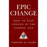 Epic Change: How to Lead Change in the Global Age