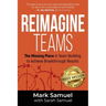 Reimagine Teams: The Missing Piece in Team Building to Achieve Breakthrough Results