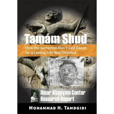 Tamám Shud: How the Somerton Man's Last Dance for a Lasting Life Was Decoded -- Omar Khayyam Center Research Report