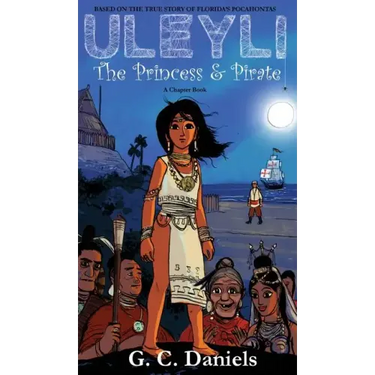 Uleyli- The Princess & Pirate (A Chapter Book): Based on the true story of Florida's Pocahontas