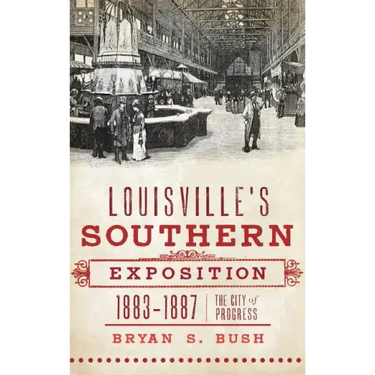 Louisville's Southern Exposition, 1883-1887: The City of Progress