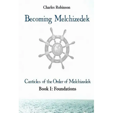 Becoming Melchizedek: Heaven's Priesthood and Your Journey: Foundations
