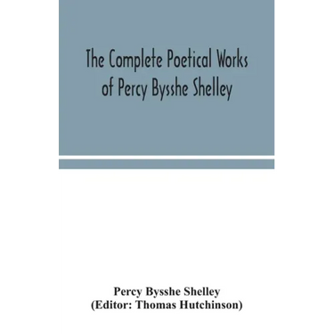 The complete poetical works of Percy Bysshe Shelley, including materials never before printed in any edition of the poems