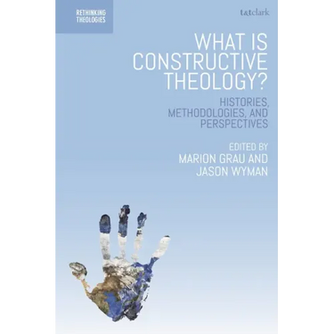 What is Constructive Theology?: Histories, Methodologies, and Perspectives