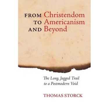 From Christendom to Americanism and Beyond: The Long, Jagged Trail to a Postmodern Void