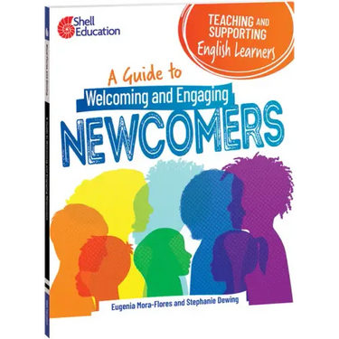 Teaching and Supporting English Learners: A Guide to Welcoming and Engaging Newcomers