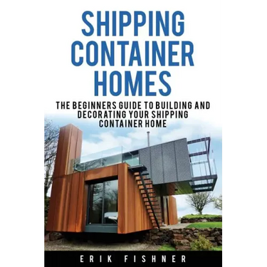 Shipping Container Homes: The Beginners Guide to Building and Decorating Tiny Homes (With DIY Projects for Shipping Container Houses and Tiny Houses)