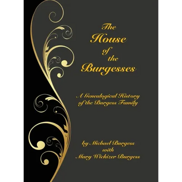 The House of the Burgesses: Being a Genealogical History of William Burgess of Richmond (later King George) County, Virginia, His Son, Edward Burg