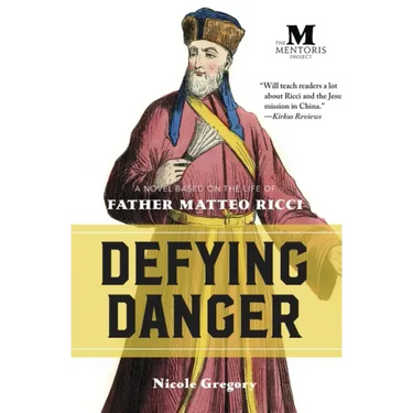 Defying Danger: A Novel Based on the Life of Father Matteo Ricci