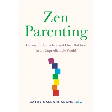 Zen Parenting: Caring for Ourselves and Our Children in an Unpredictable World