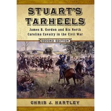 Stuart's Tarheels: James B. Gordon and His North Carolina Cavalry in the Civil War, 2d ed.