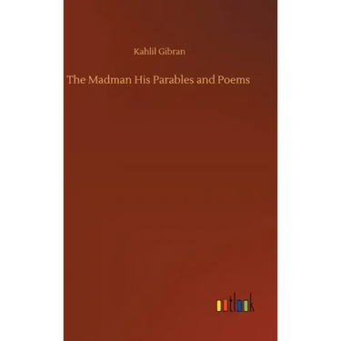 The Madman His Parables and Poems