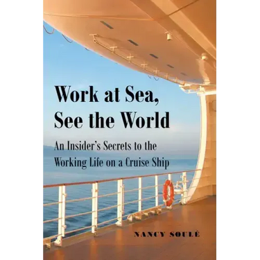 Work at Sea, See the World: An Insider's Secrets to the Working Life on a Cruise Ship