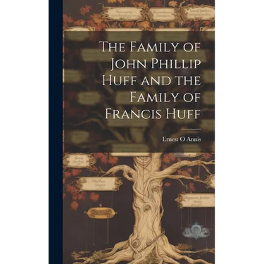 The Family of John Phillip Huff and the Family of Francis Huff