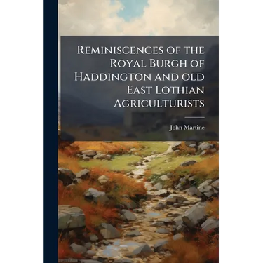 Reminiscences of the Royal Burgh of Haddington and old East Lothian Agriculturists