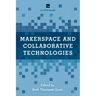 Makerspace and Collaborative Technologies: A LITA Guide