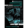 Heidegger S Confrontation with Modernity: Technology, Politics, and Art