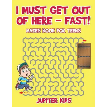 I Must Get Out of Here - Fast! Mazes Book for Teens