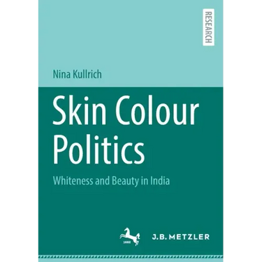 Skin Colour Politics: Whiteness and Beauty in India