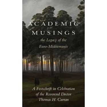 Academic Musings: The Legacy of the Euro-Méditerranée: A Festschrift in Honour of the Rev. Dr. Thomas Curran