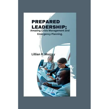 Prepared Leadership: Amazing Crisis Management and Emergency Planning